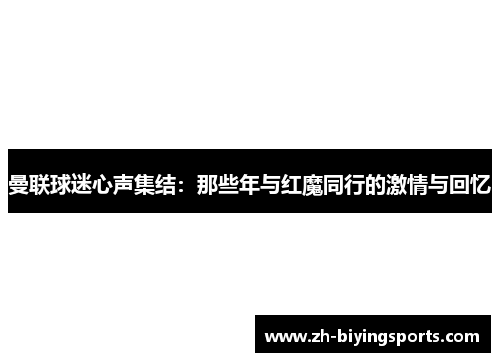 曼联球迷心声集结：那些年与红魔同行的激情与回忆