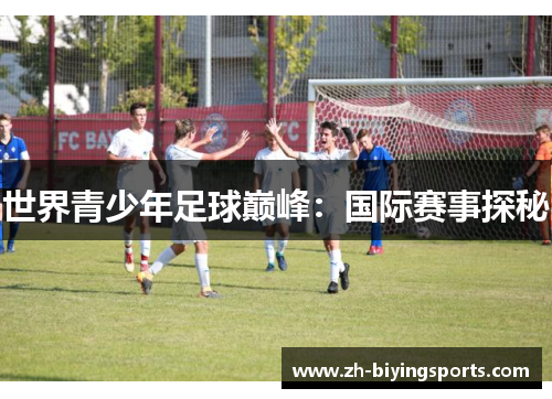 世界青少年足球巅峰：国际赛事探秘