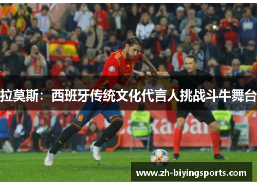 拉莫斯：西班牙传统文化代言人挑战斗牛舞台