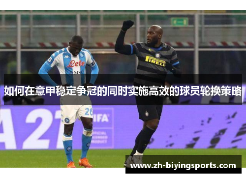 如何在意甲稳定争冠的同时实施高效的球员轮换策略