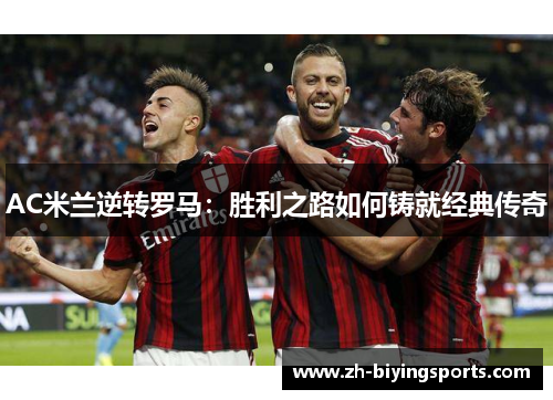 AC米兰逆转罗马：胜利之路如何铸就经典传奇