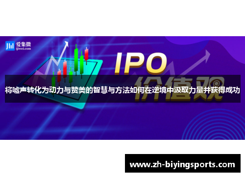将嘘声转化为动力与赞美的智慧与方法如何在逆境中汲取力量并获得成功