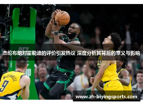 杰伦布朗对霍勒迪的评价引发热议 深度分析其背后的意义与影响