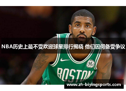 NBA历史上最不受欢迎球星排行揭晓 他们因何备受争议