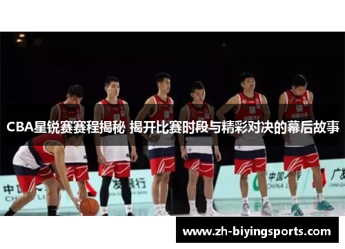 CBA星锐赛赛程揭秘 揭开比赛时段与精彩对决的幕后故事