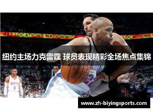 纽约主场力克雷霆 球员表现精彩全场焦点集锦