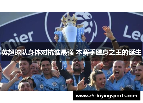 英超球队身体对抗谁最强 本赛季健身之王的诞生