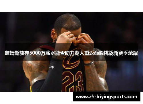 詹姆斯放弃5000万薪水能否助力湖人重返巅峰挑战新赛季荣耀 詹姆斯放弃5000万薪水能否助力湖人重返巅峰挑战新赛季荣耀