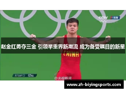 赵金红勇夺三金 引领举重界新潮流 成为备受瞩目的新星 赵金红勇夺三金 引领举重界新潮流 成为备受瞩目的新星