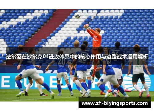 法尔范在沙尔克04进攻体系中的核心作用与边路战术运用解析