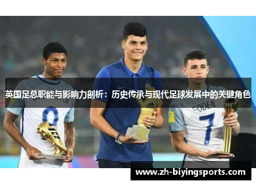 英国足总职能与影响力剖析:历史传承与现代足球发展中的关键角色 英国足总职能与影响力剖析:历史传承与现代足球发展中的关键角色
